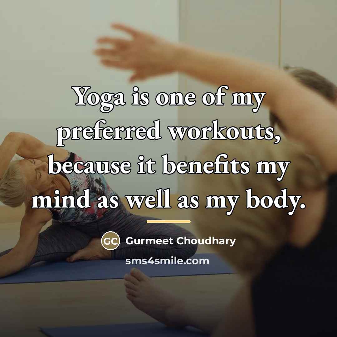 “Yoga is one of my preferred workouts, because it benefits…” quote by Gurmeet Choudhary