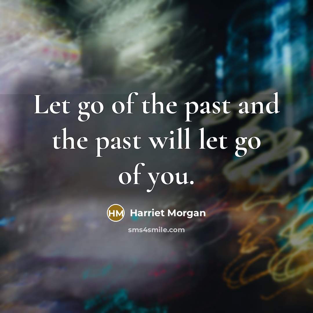 “Let go of the past and the past will let…” quote by Harriet Morgan