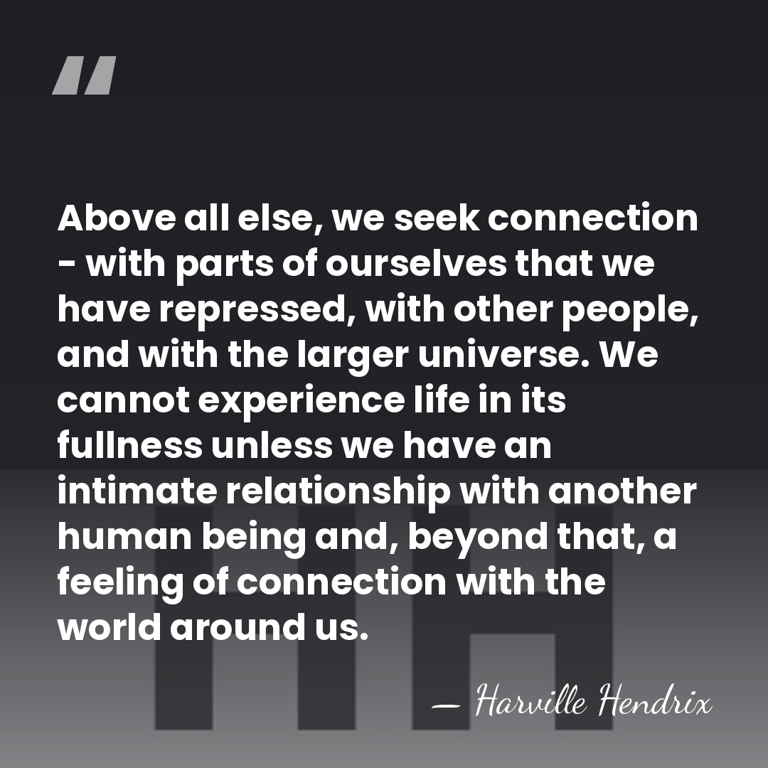 Above all else, we seek connection - with parts of ourselves that&hellip; - Harville Hendrix