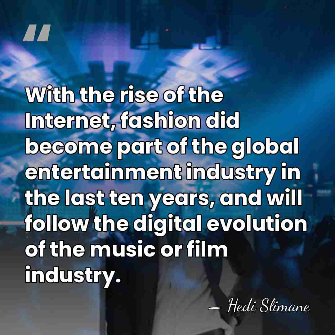With the rise of the Internet, fashion did become part of the&hellip; - Hedi Slimane