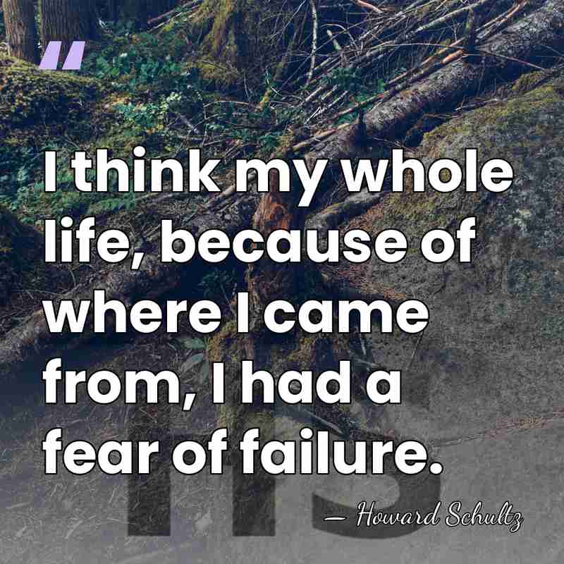I think my whole life, because of where I came from, I&hellip; - Howard Schultz