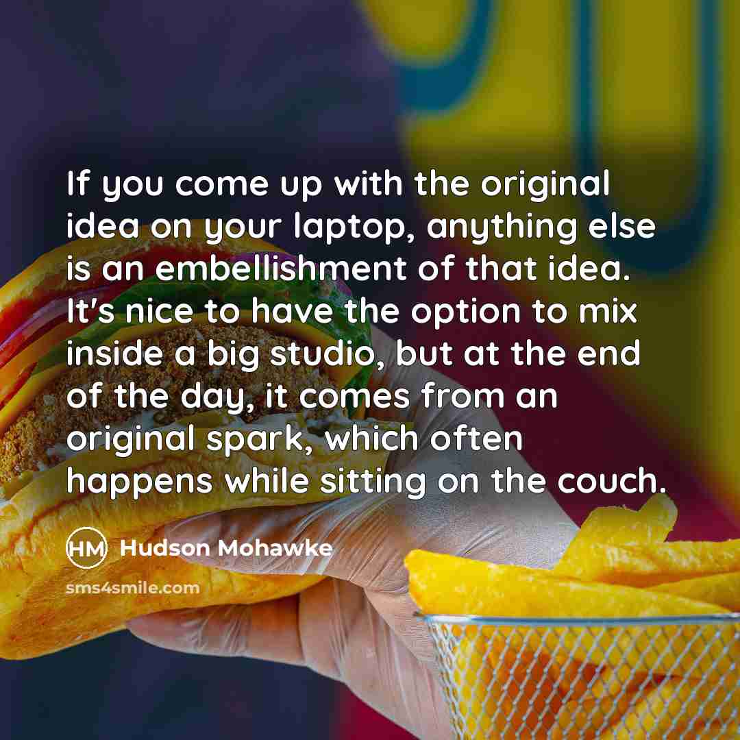 “If you come up with the original idea on your…” quote by Hudson Mohawke