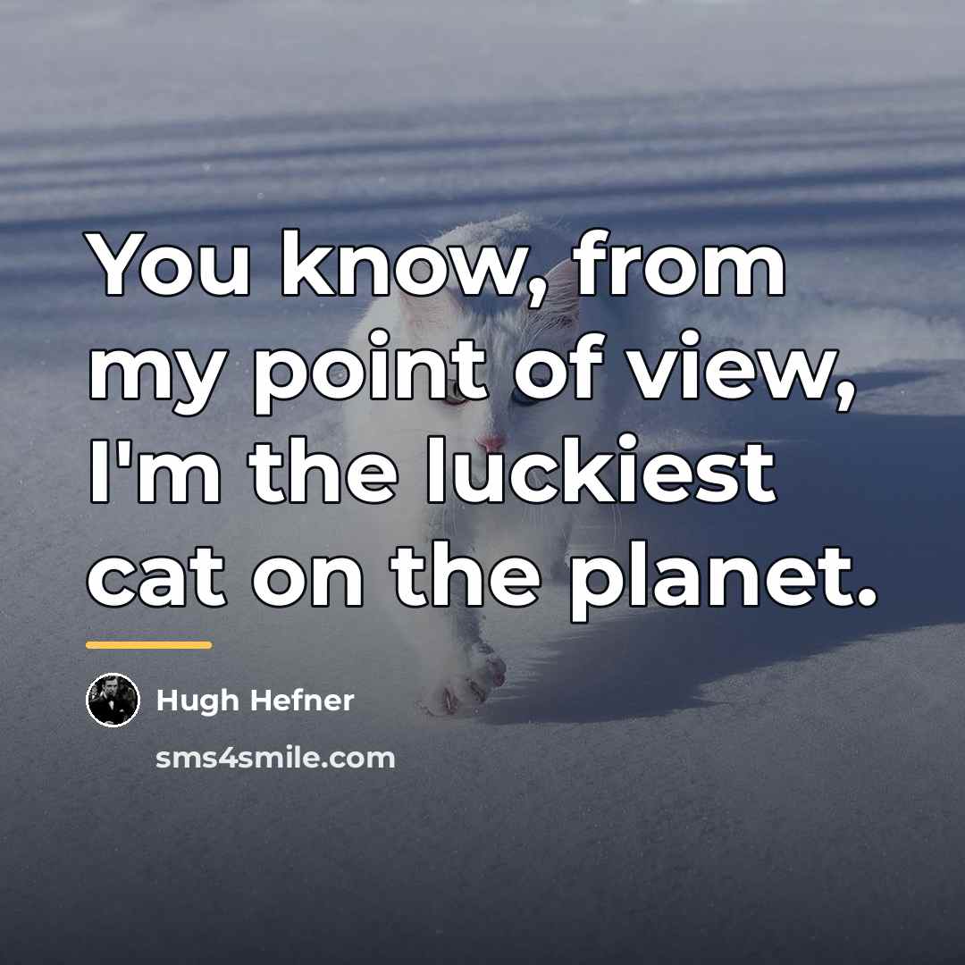 “You know, from my point of view, I'm the luckiest…” quote by Hugh Hefner