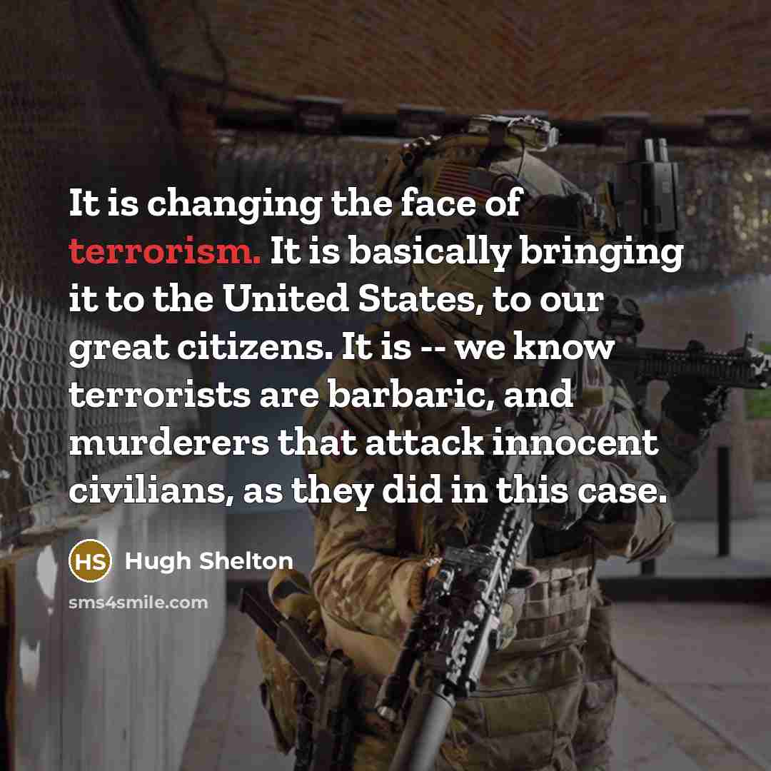“It is changing the face of terrorism. It is basically…” quote by Hugh Shelton