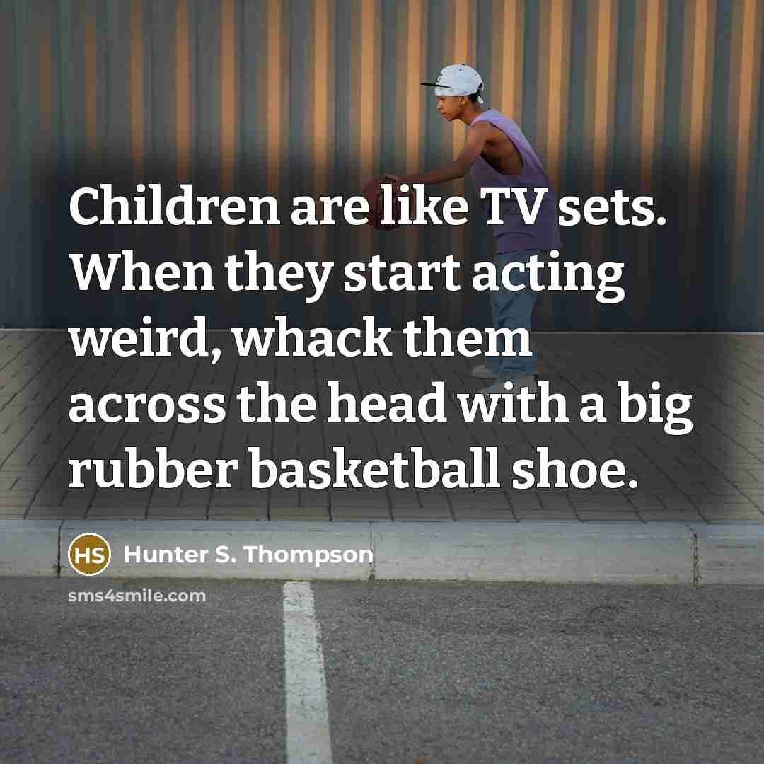 “Children are like TV sets. When they start acting weird,…” quote by Hunter S. Thompson