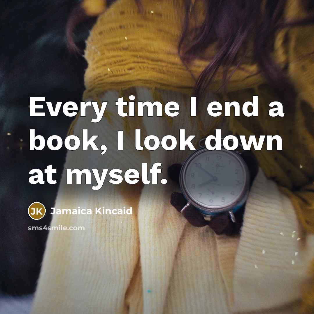 “Every time I end a book, I look down at…” quote by Jamaica Kincaid