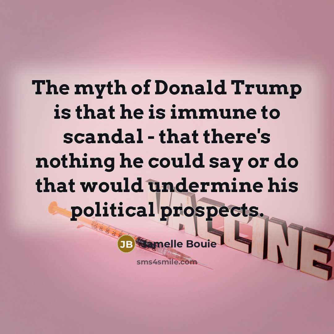 “The myth of Donald Trump is that he is immune…” quote by Jamelle Bouie