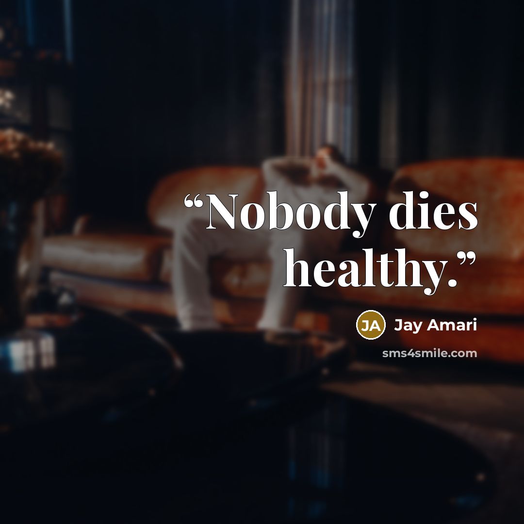 “Nobody dies healthy.” quote by Jay Amari