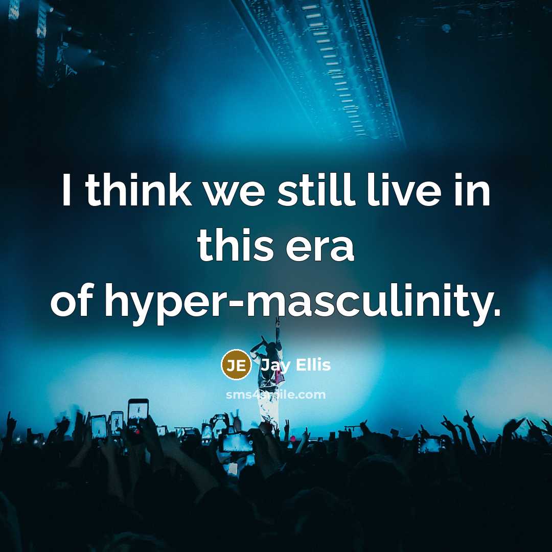 “I think we still live in this era of hyper-masculinity.…” quote by Jay Ellis