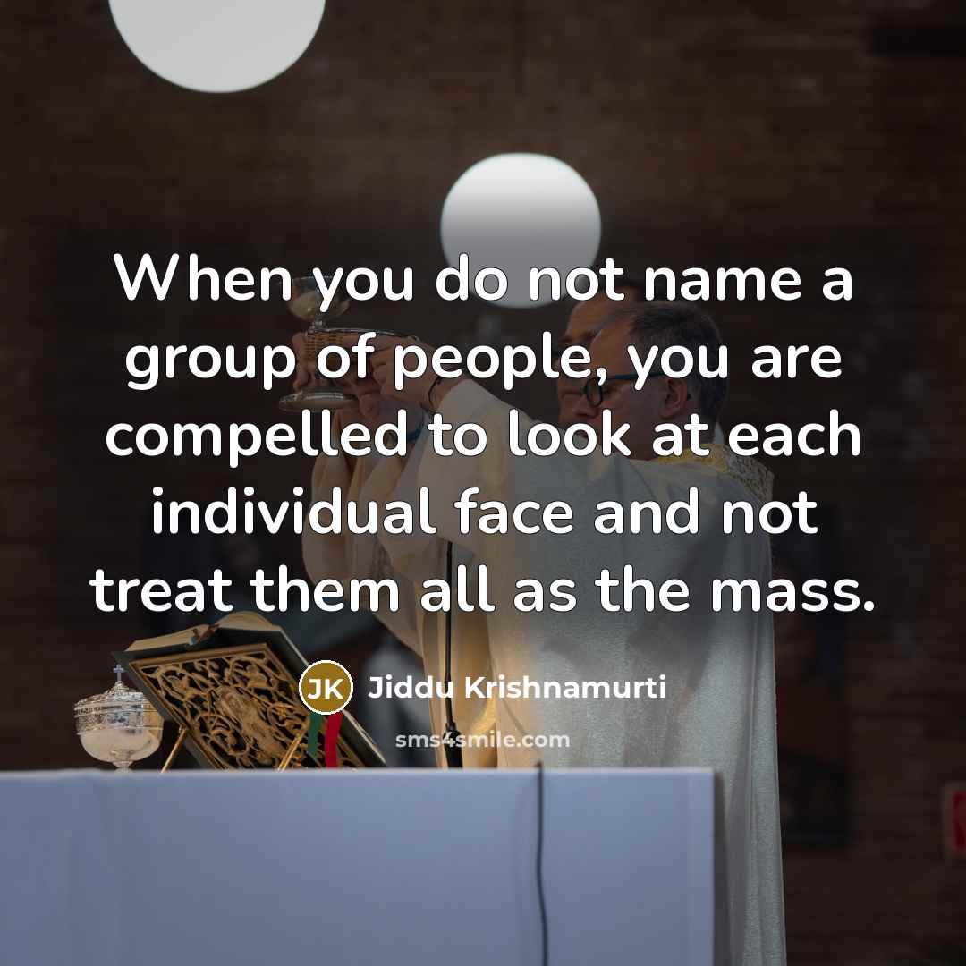 “When you do not name a group of people, you…” quote by Jiddu Krishnamurti
