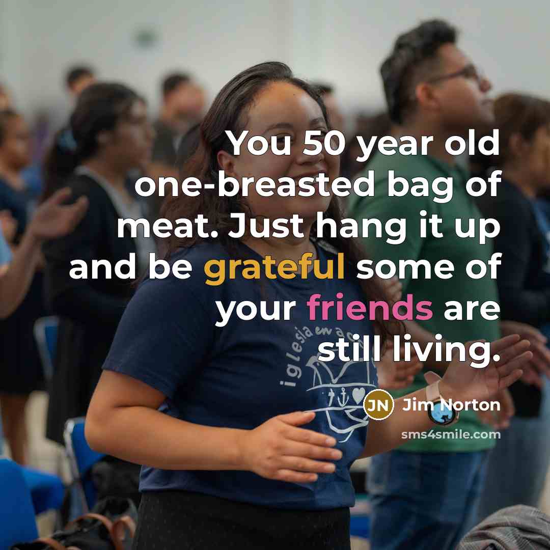 “You 50 year old one-breasted bag of meat. Just hang…” quote by Jim Norton