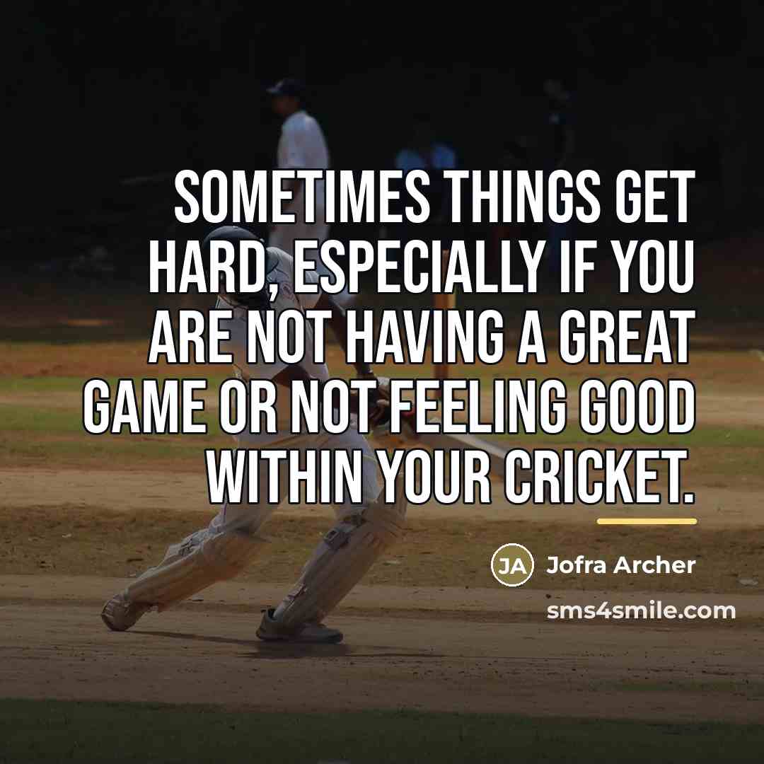 “Sometimes things get hard, especially if you are not having…” quote by Jofra Archer