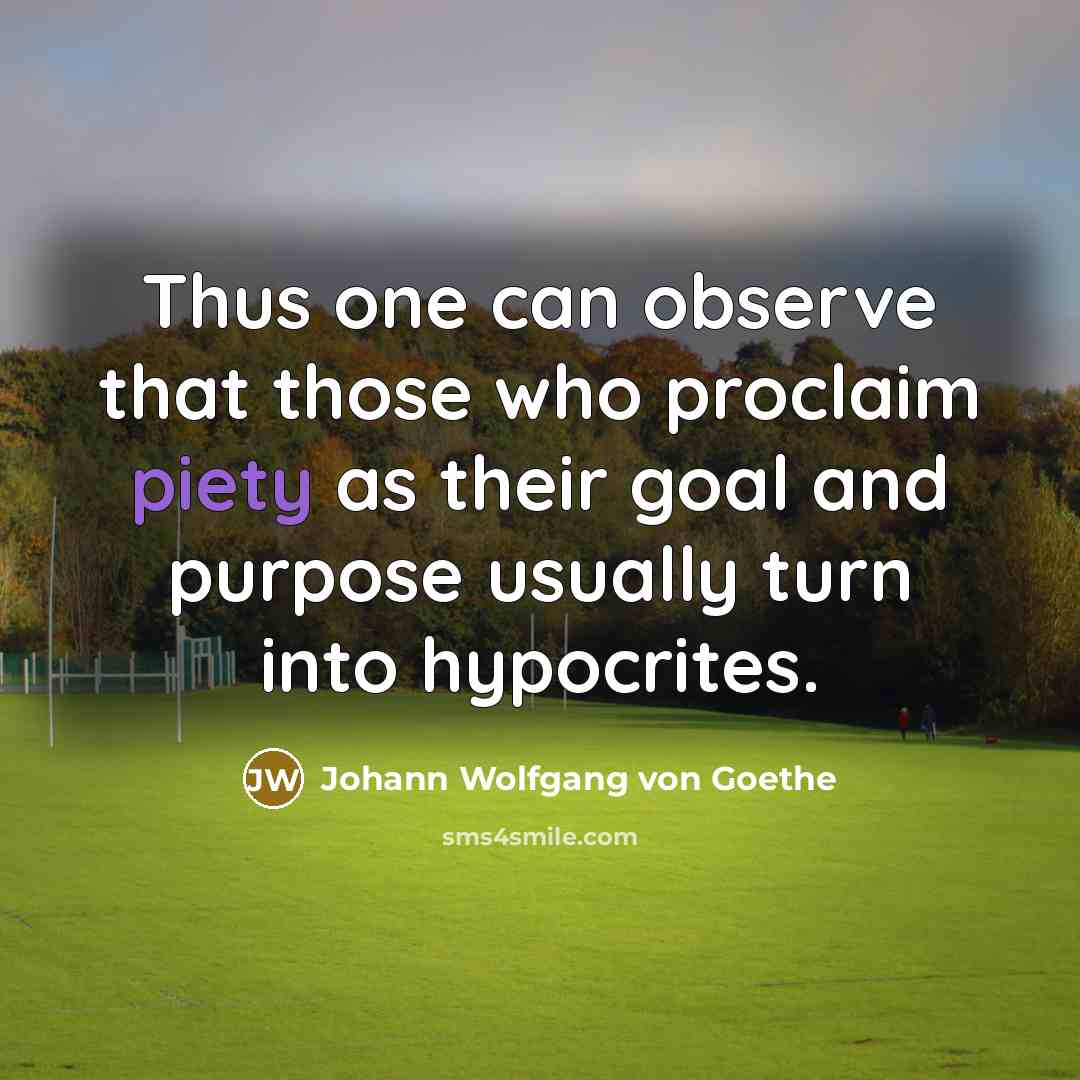 “Thus one can observe that those who proclaim piety as…” quote by Johann Wolfgang von Goethe