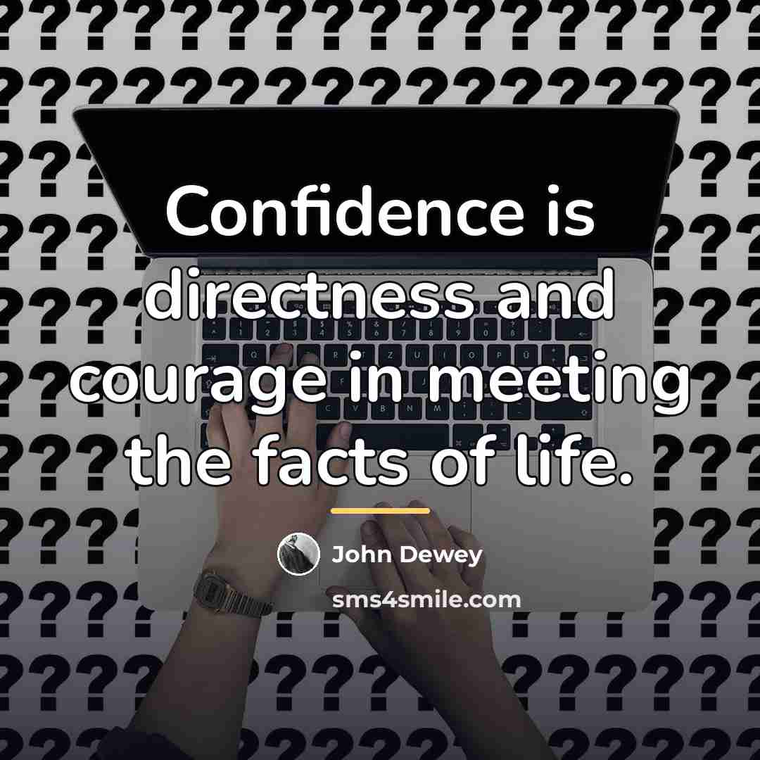“Confidence is directness and courage in meeting the facts of…” quote by John Dewey