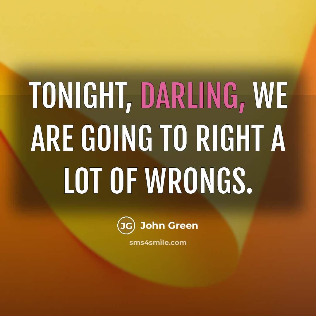 “Tonight, darling, we are going to right a lot of…” quote by John Green