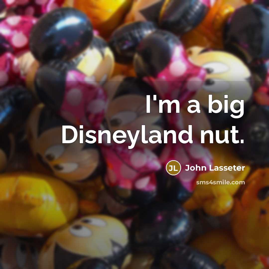“I'm a big Disneyland nut.…” quote by John Lasseter