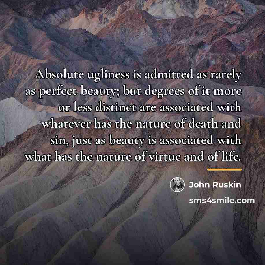 “Absolute ugliness is admitted as rarely as perfect beauty; but…” quote by John Ruskin