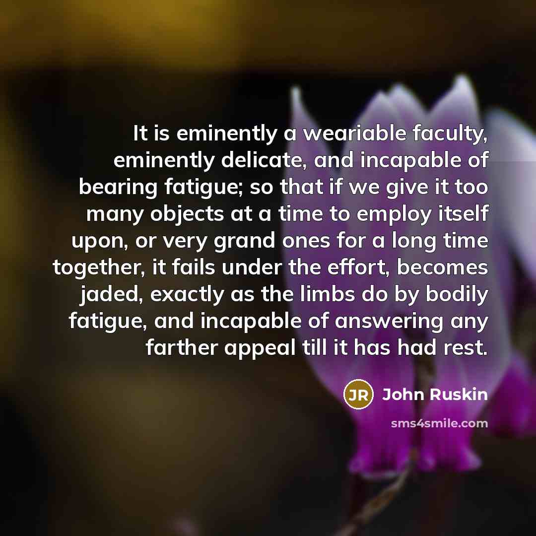“It is eminently a weariable faculty, eminently delicate, and incapable…” quote by John Ruskin