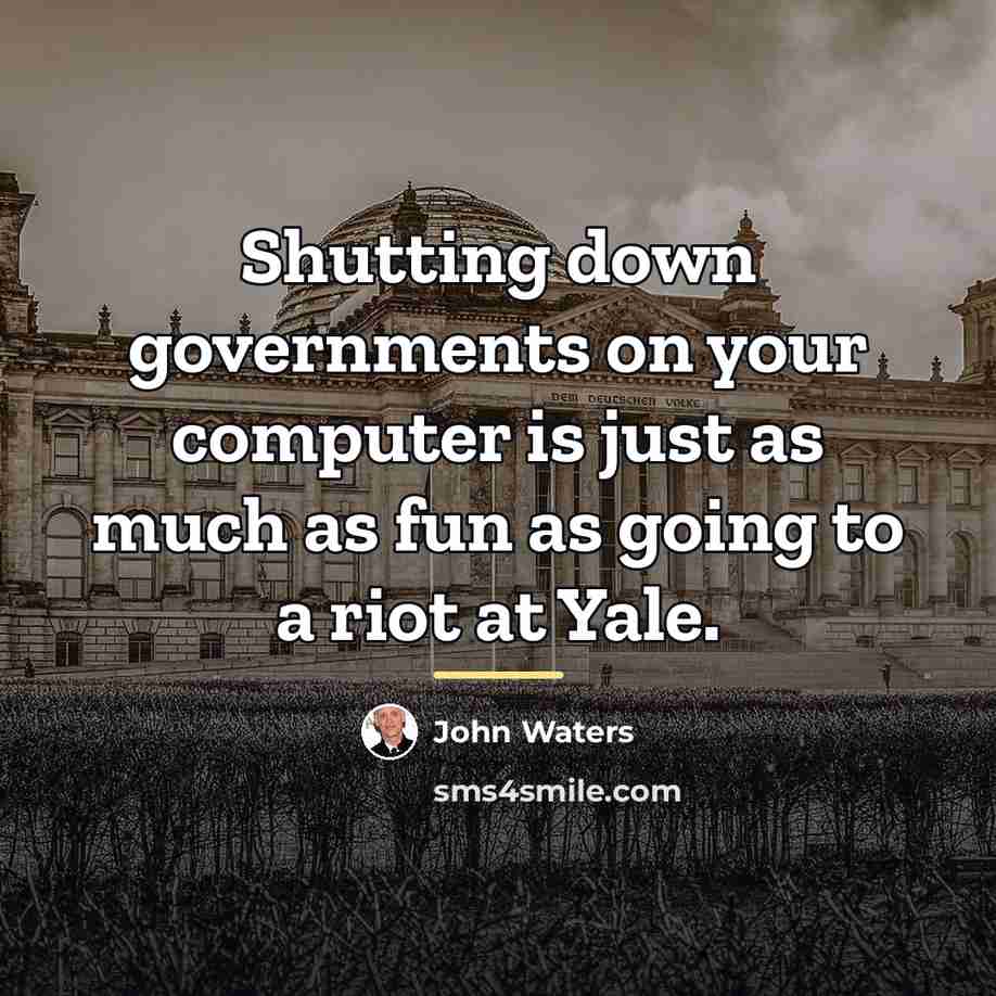 “Shutting down governments on your computer is just as much…” quote by John Waters
