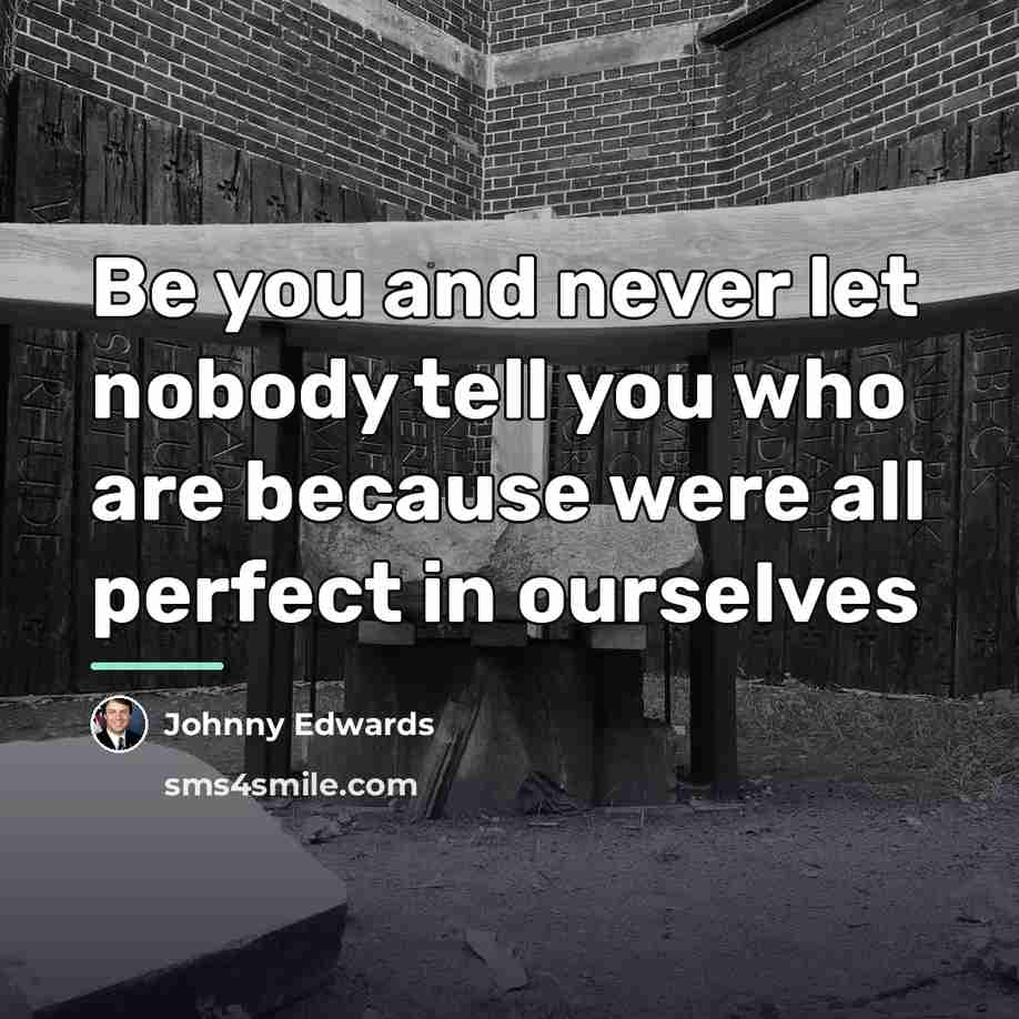 “Be you and never let nobody tell you who are…” quote by Johnny Edwards
