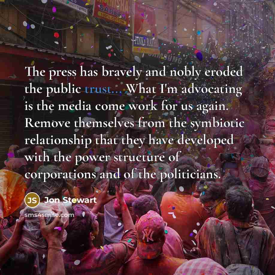 “The press has bravely and nobly eroded the public trust...…” quote by Jon Stewart