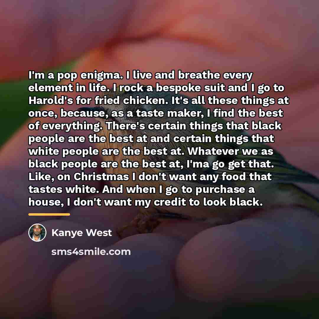 “I'm a pop enigma. I live and breathe every element…” quote by Kanye West