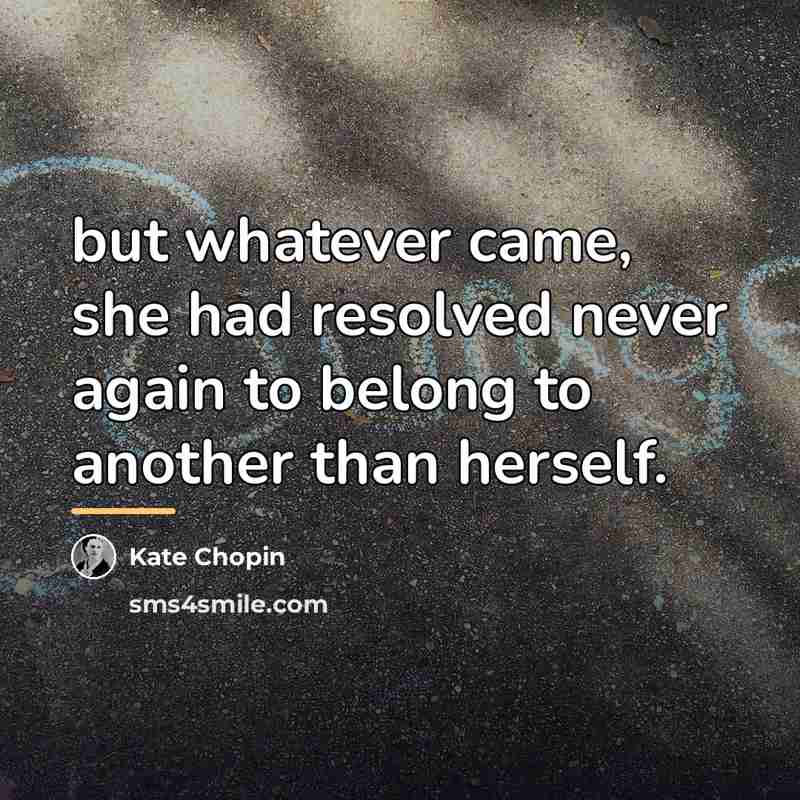 “but whatever came, she had resolved never again to belong…” quote by Kate Chopin