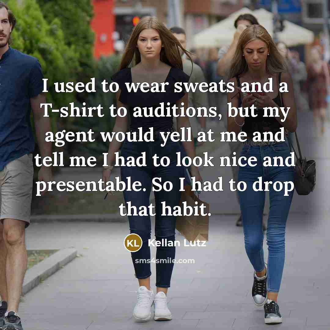 “I used to wear sweats and a T-shirt to auditions,…” quote by Kellan Lutz