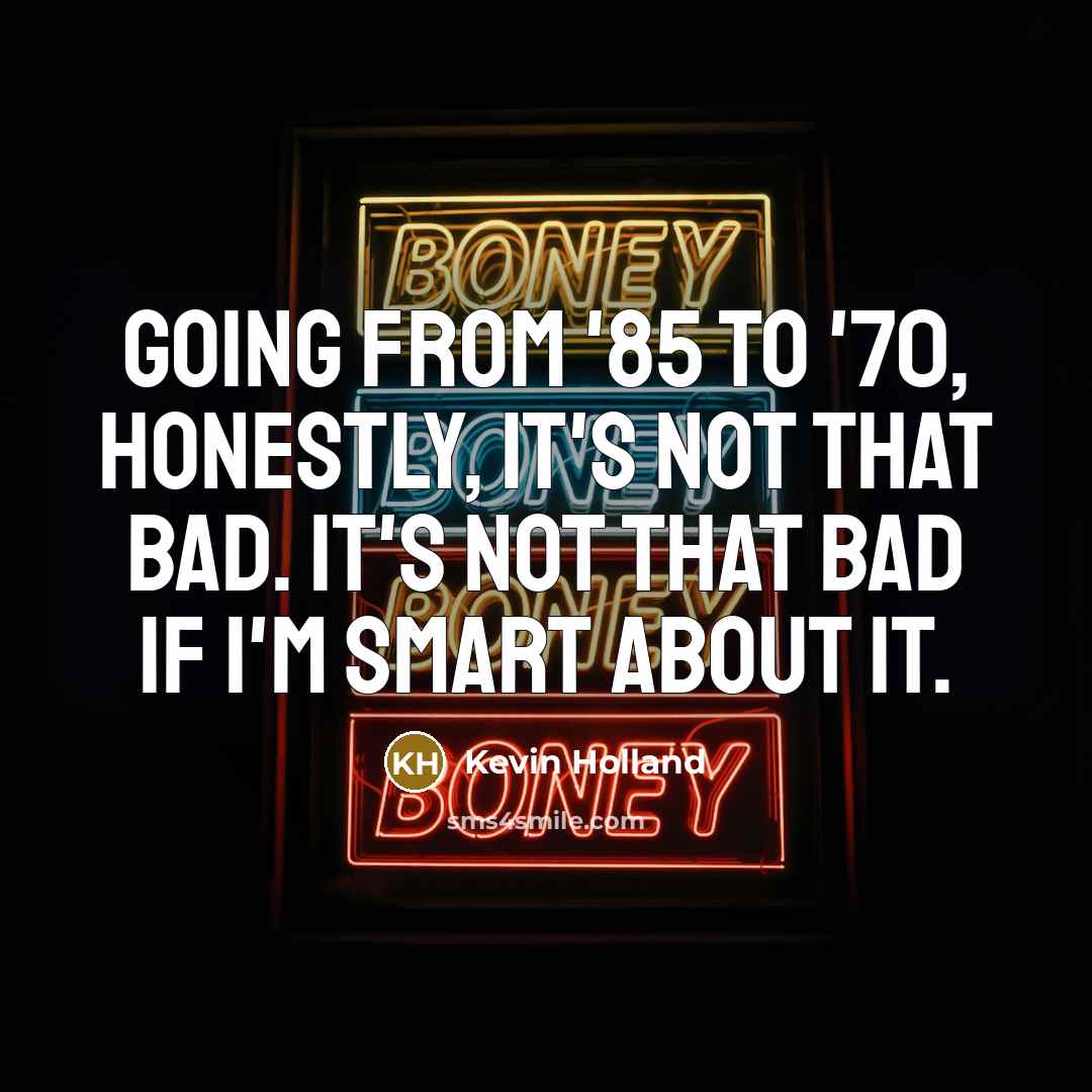 “Going from '85 to '70, honestly, it's not that bad.…” quote by Kevin Holland