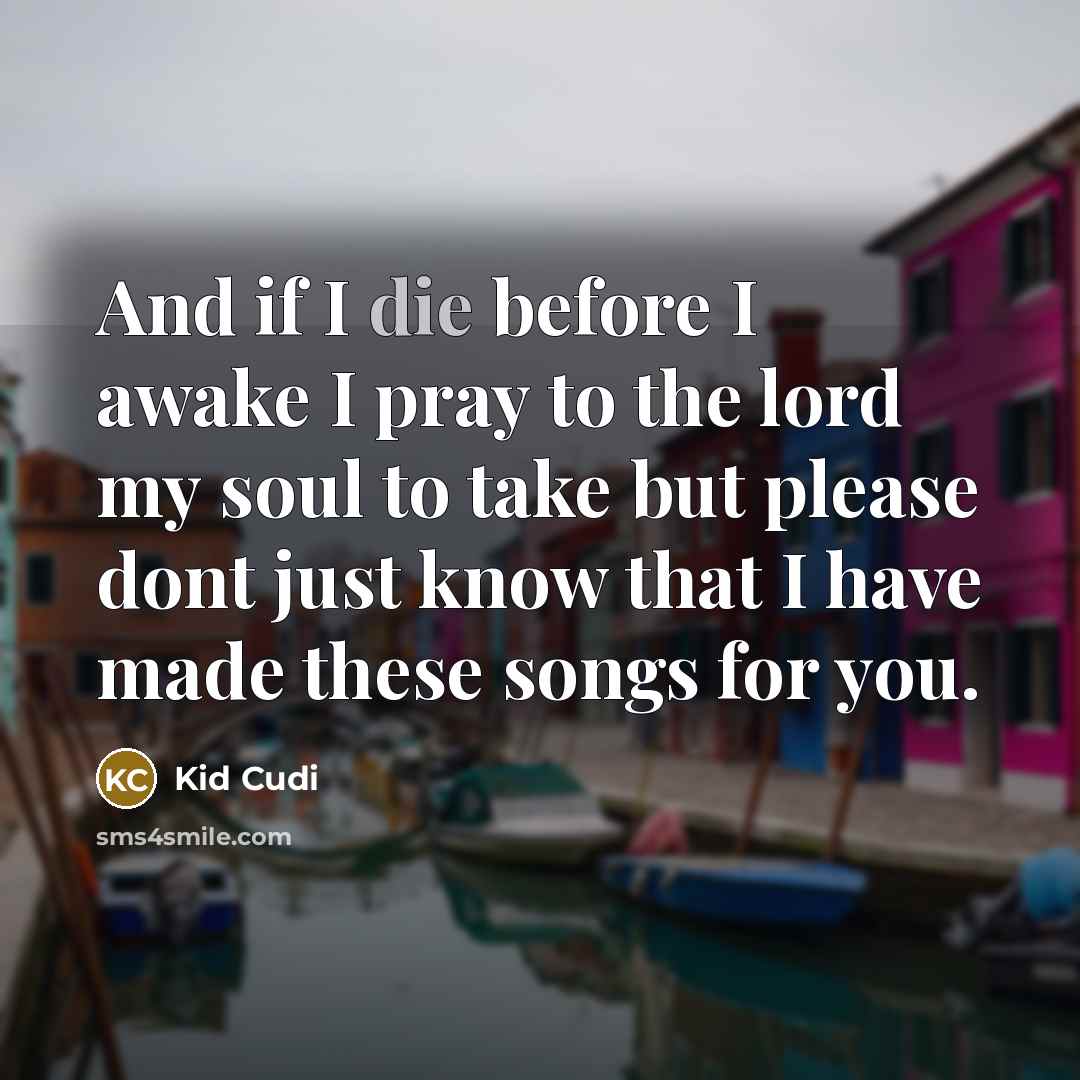 “And if I die before I awake I pray to…” quote by Kid Cudi