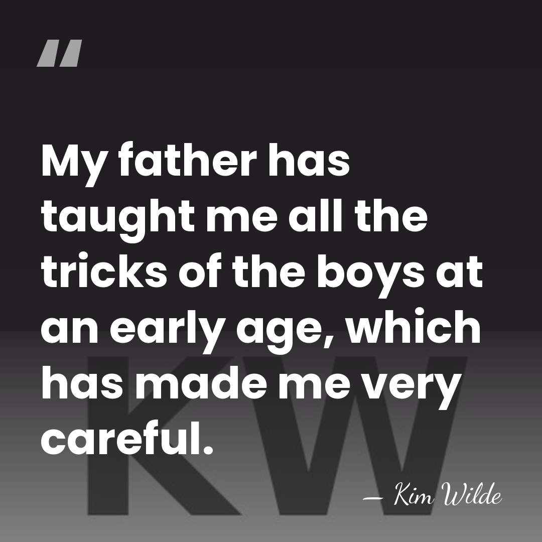 My father has taught me all the tricks of the boys at&hellip; - Kim Wilde