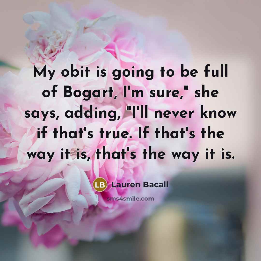 “"My obit is going to be full of Bogart, I'm…” quote by Lauren Bacall