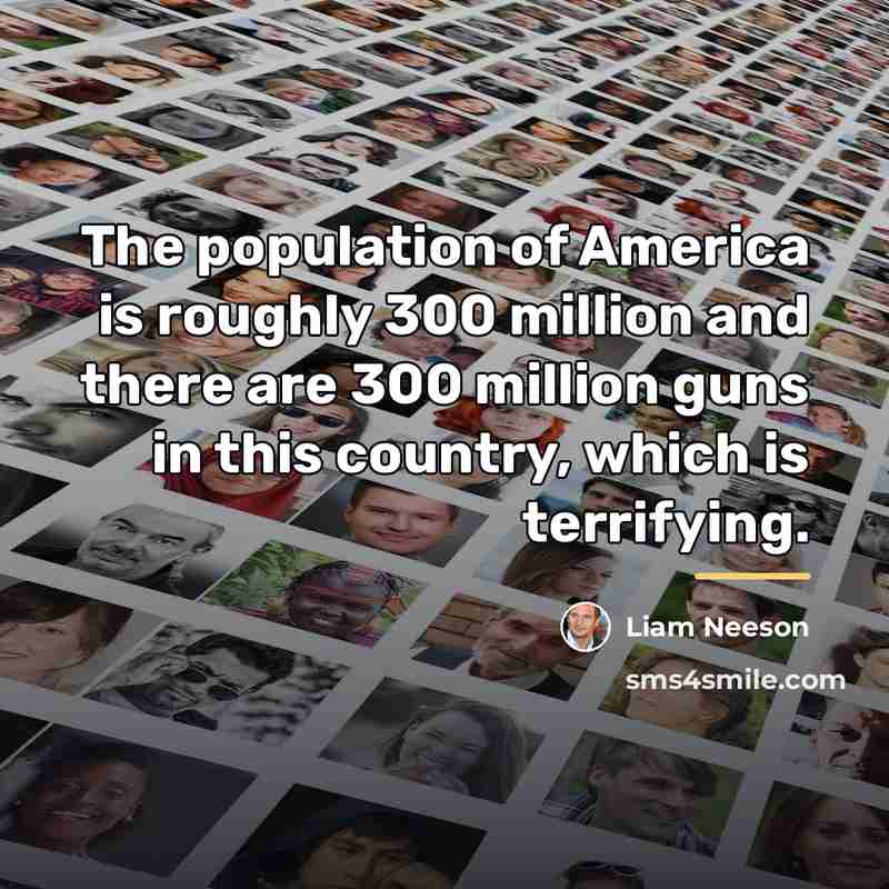 “The population of America is roughly 300 million and there…” quote by Liam Neeson