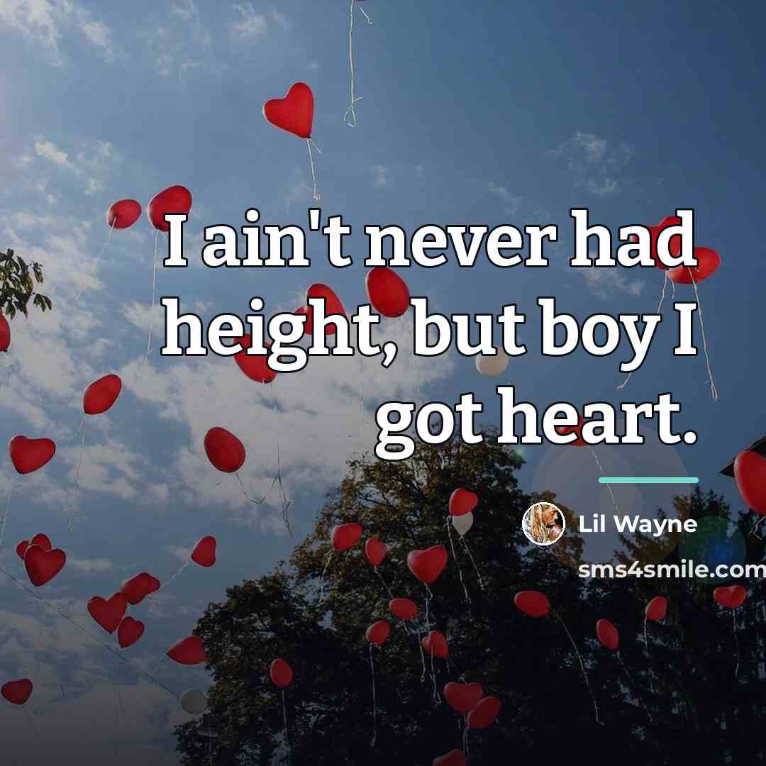 “I ain't never had height, but boy I got heart.…” quote by Lil Wayne