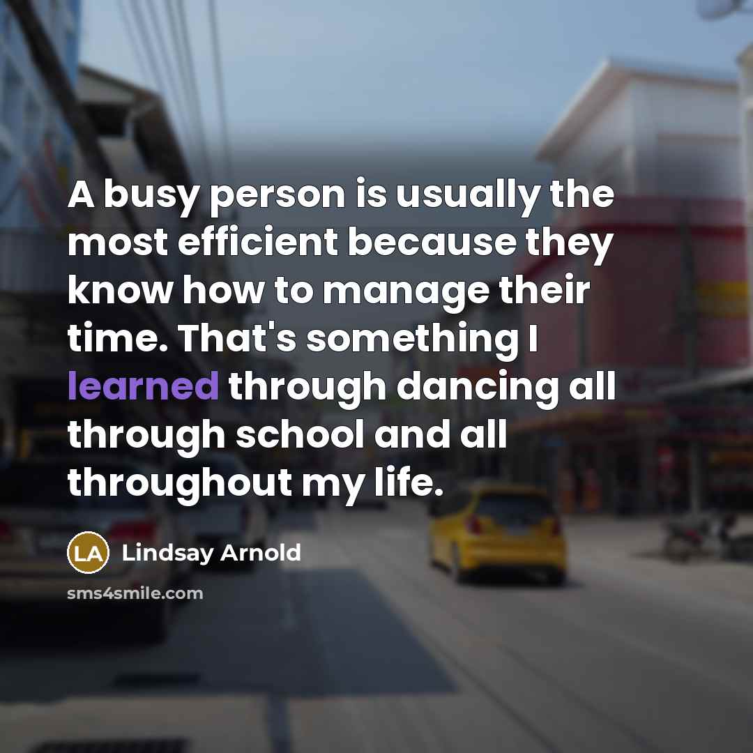 “A busy person is usually the most efficient because they…” quote by Lindsay Arnold