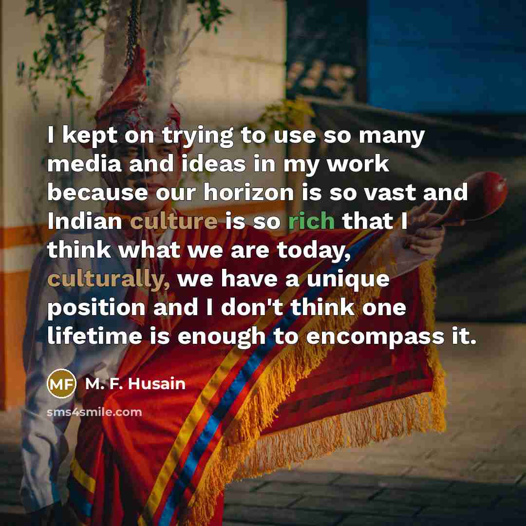 “I kept on trying to use so many media and…” quote by M. F. Husain