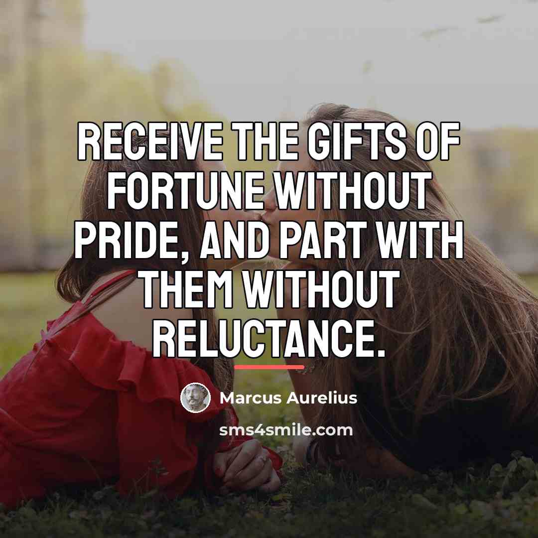 “Receive the gifts of fortune without pride, and part with…” quote by Marcus Aurelius