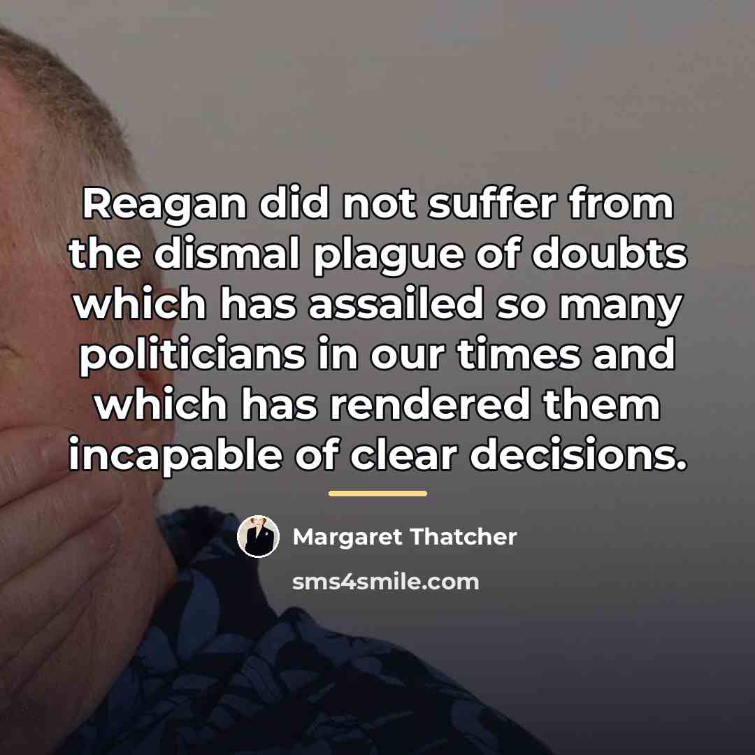 “Reagan did not suffer from the dismal plague of doubts…” quote by Margaret Thatcher
