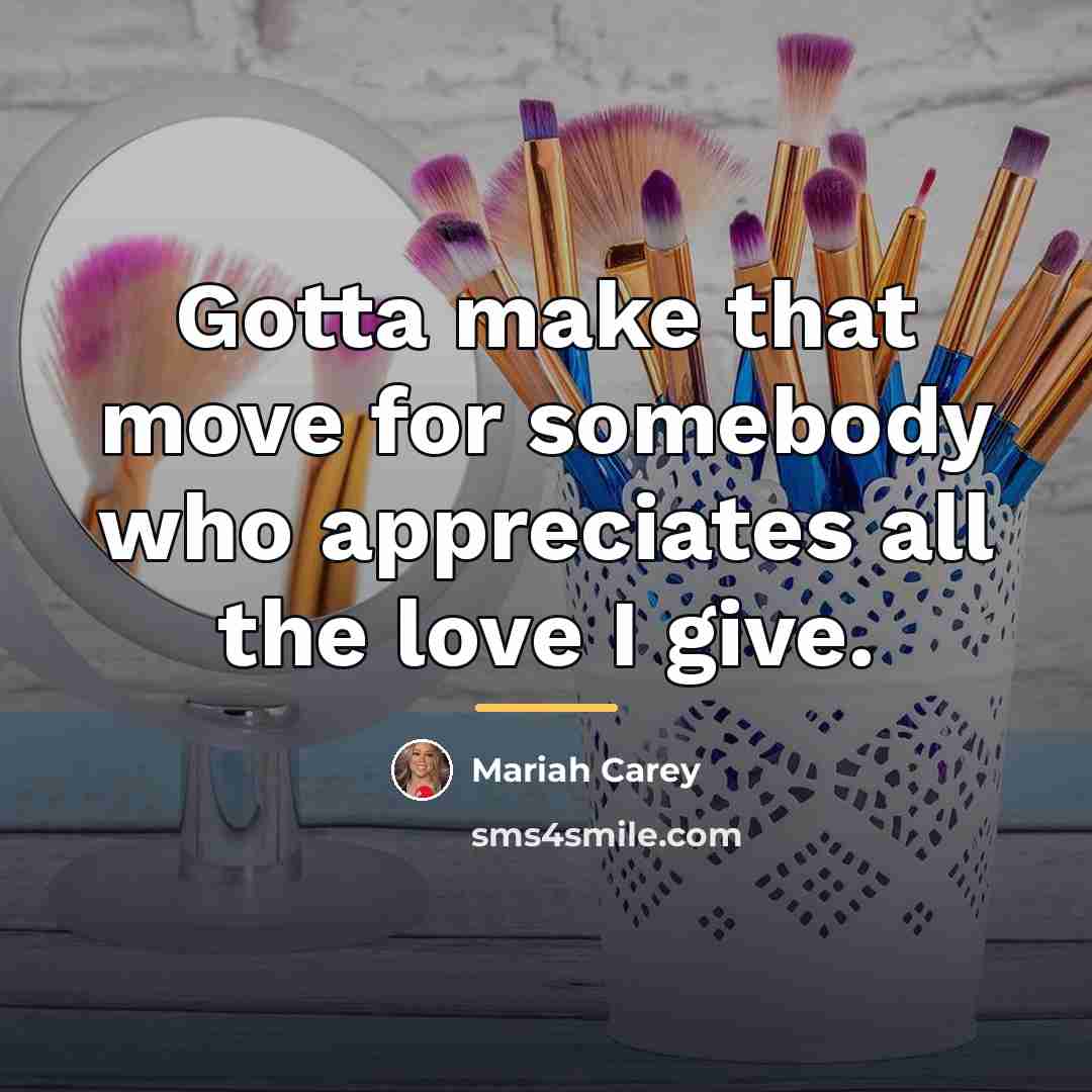 “Gotta make that move for somebody who appreciates all the…” quote by Mariah Carey