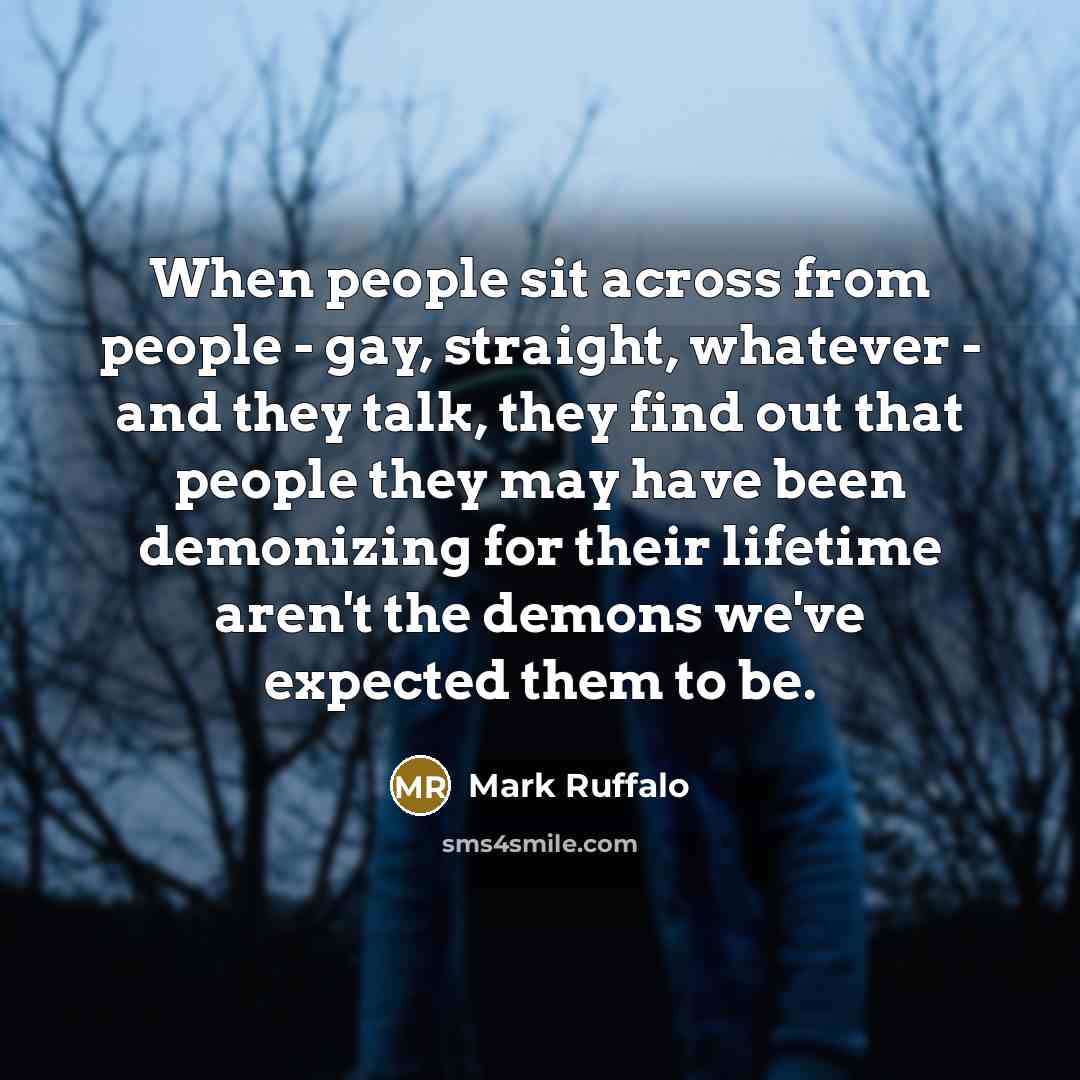 “When people sit across from people - gay, straight, whatever…” quote by Mark Ruffalo