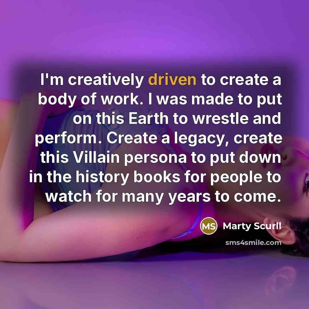 “I'm creatively driven to create a body of work. I…” quote by Marty Scurll