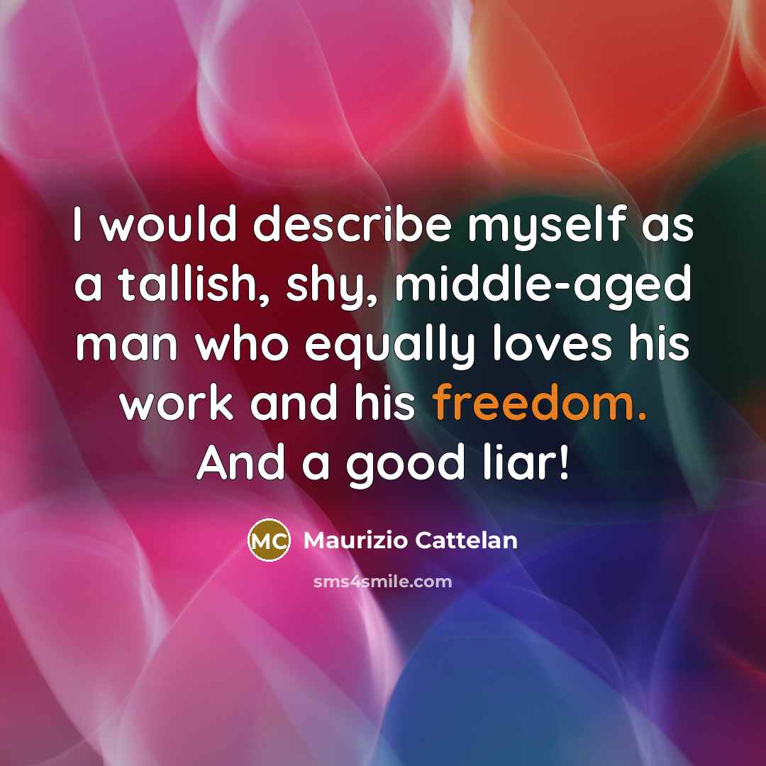 “I would describe myself as a tallish, shy, middle-aged man…” quote by Maurizio Cattelan