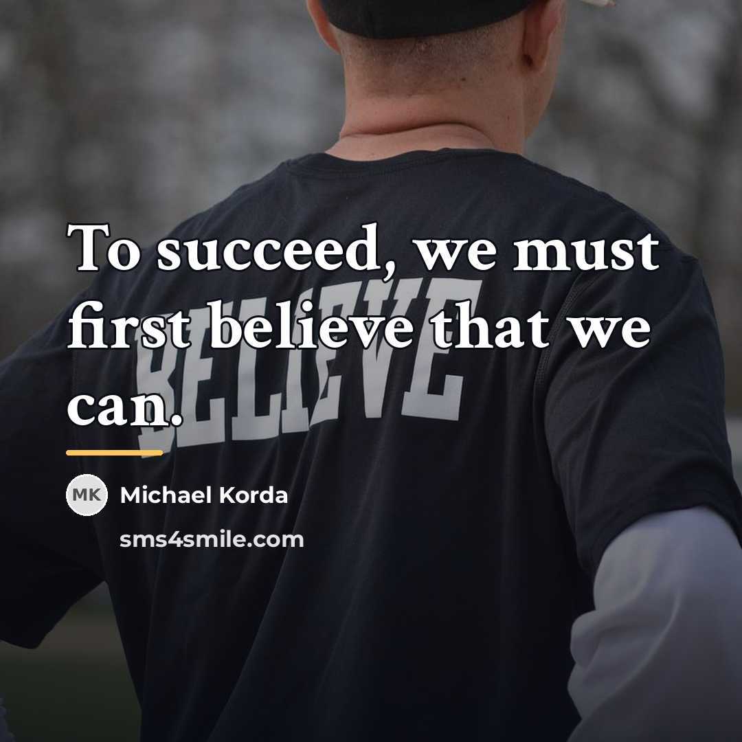 “To succeed, we must first believe that we can.…” quote by Michael Korda