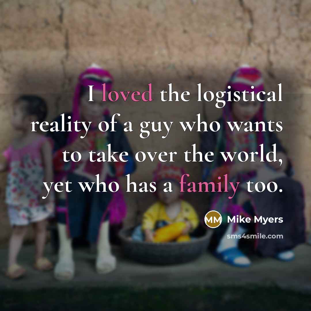 “I loved the logistical reality of a guy who wants…” quote by Mike Myers