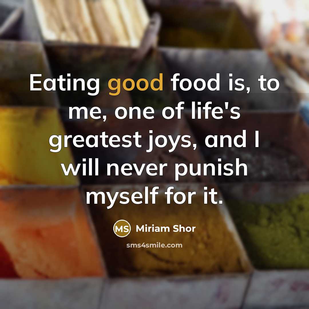 “Eating good food is, to me, one of life's greatest…” quote by Miriam Shor