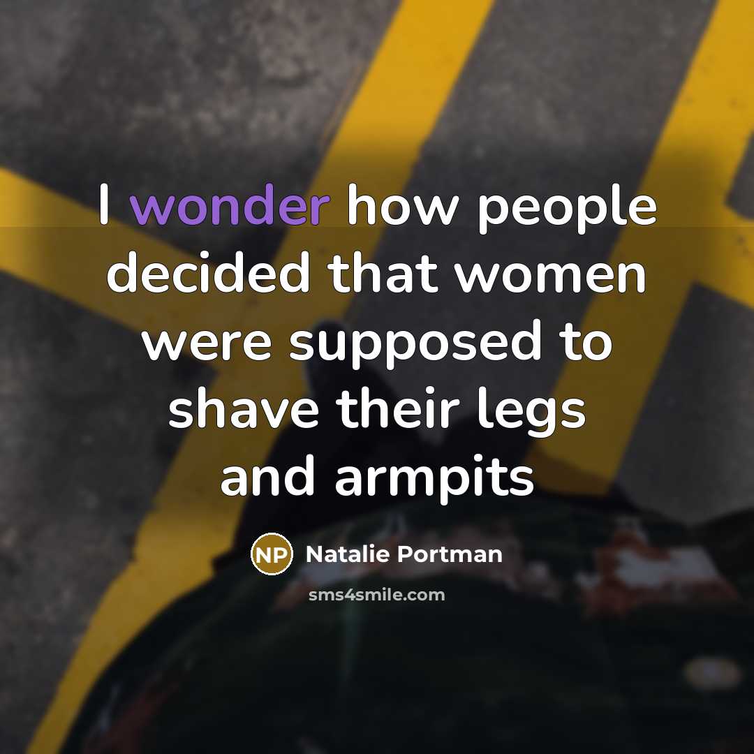 “I wonder how people decided that women were supposed to…” quote by Natalie Portman