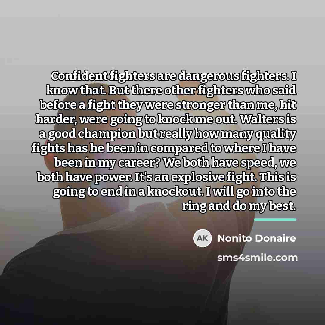 “Confident fighters are dangerous fighters. I know that. But there…” quote by Nonito Donaire