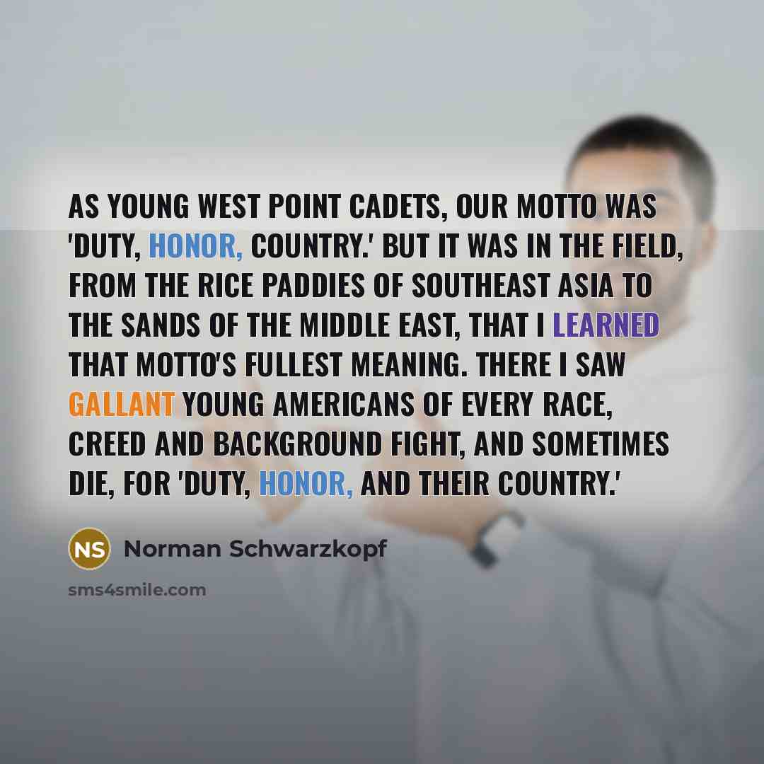 “As young West Point cadets, our motto was 'duty, honor,…” quote by Norman Schwarzkopf