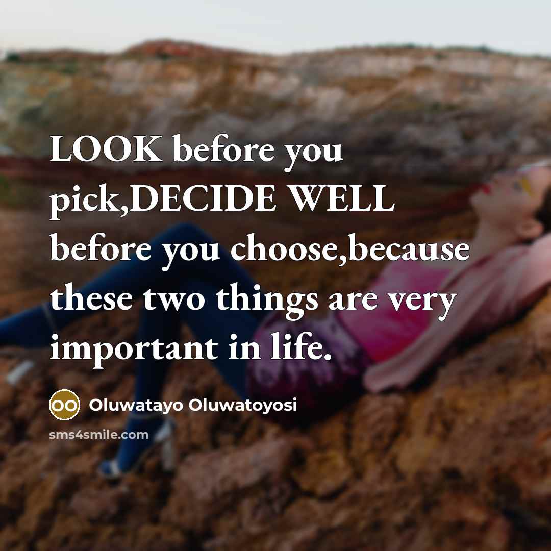 “LOOK before you pick,DECIDE WELL before you choose,because these two…” quote by Oluwatayo Oluwatoyosi