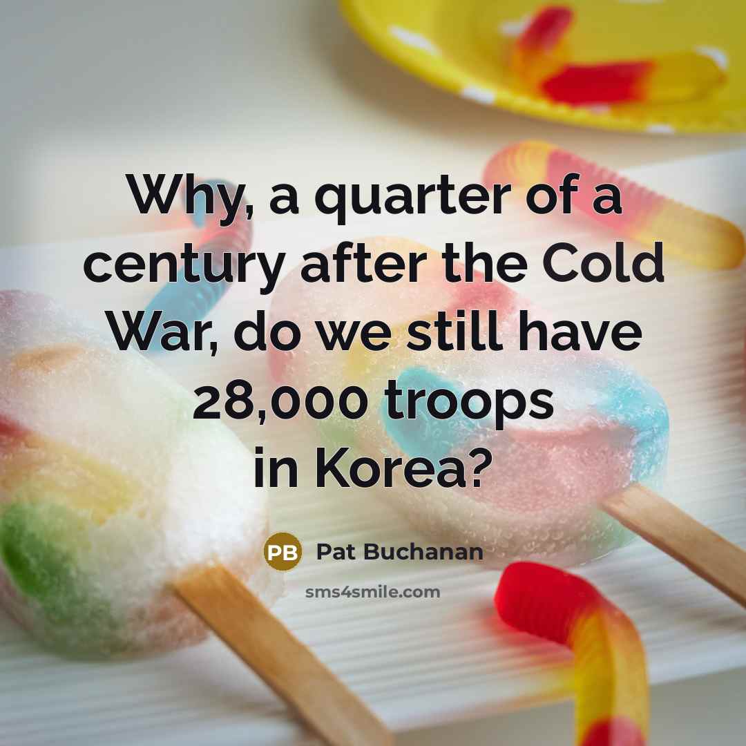 “Why, a quarter of a century after the Cold War,…” quote by Pat Buchanan